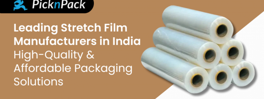 Leading Stretch Film Manufacturers in India—High-Quality & Affordable Packaging Solutions